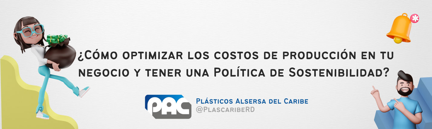&iquest;C&oacute;mo optimizar los costos de producci&oacute;n en tu negocio y tener una Pol&iacute;tica de Sostenibilidad